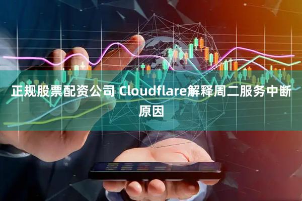 正规股票配资公司 Cloudflare解释周二服务中断原因